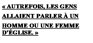 Zone de Texte:  AUTREFOIS, LES GENS
ALLAIENT PARLER  UN
HOMME OU UNE FEMME DGLISE. 


 

